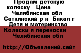 Продам детскую коляску › Цена ­ 9 000 - Челябинская обл., Саткинский р-н, Бакал г. Дети и материнство » Коляски и переноски   . Челябинская обл.